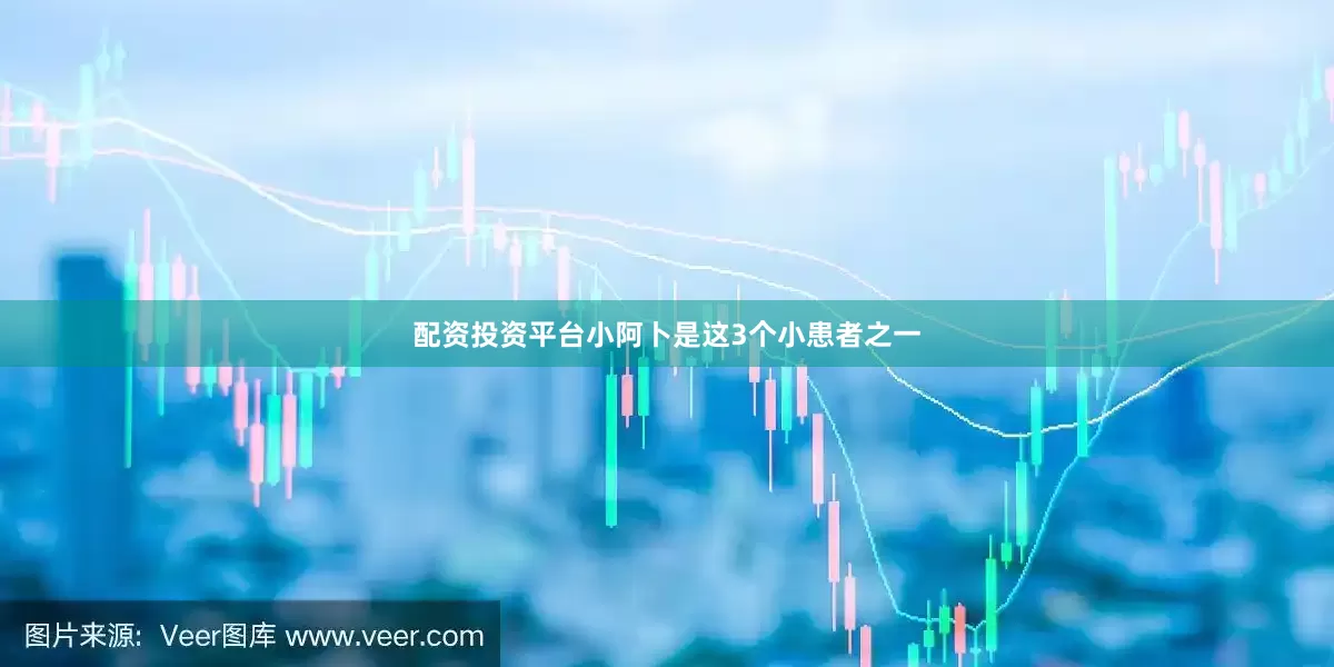 配资投资平台小阿卜是这3个小患者之一