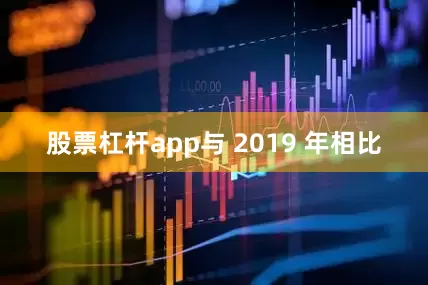 股票杠杆app与 2019 年相比